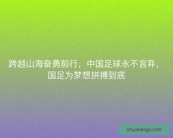 跨越山海奋勇前行，中国足球永不言弃，国足为梦想拼搏到底