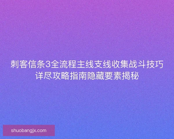 刺客信条3全流程主线支线收集战斗技巧详尽攻略指南隐藏要素揭秘