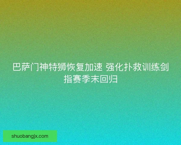 巴萨门神特狮恢复加速 强化扑救训练剑指赛季末回归