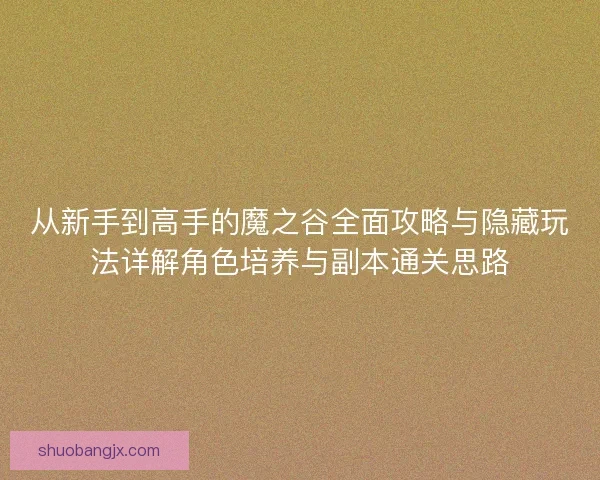 从新手到高手的魔之谷全面攻略与隐藏玩法详解角色培养与副本通关思路